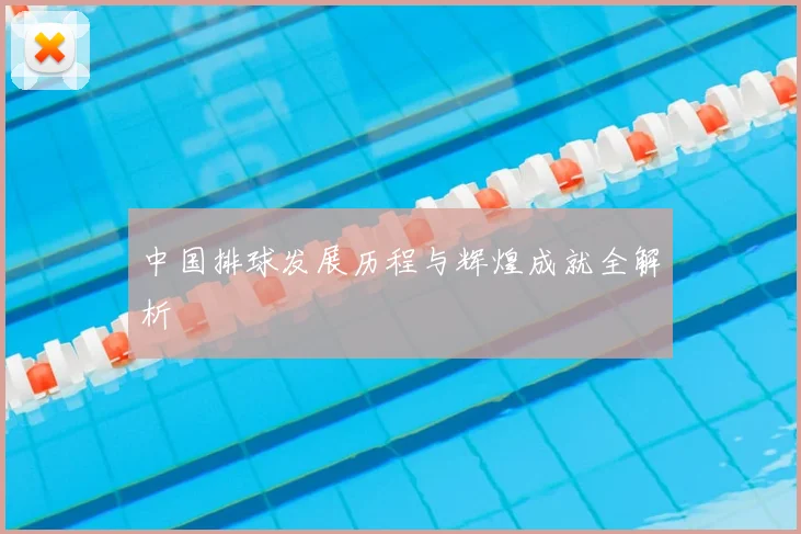 中国排球发展历程与辉煌成就全解析